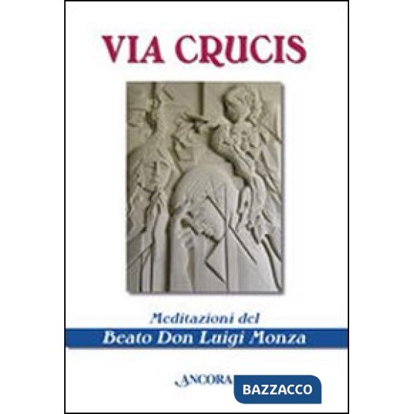 Via crucis. Meditazioni del beato don Luigi Monza