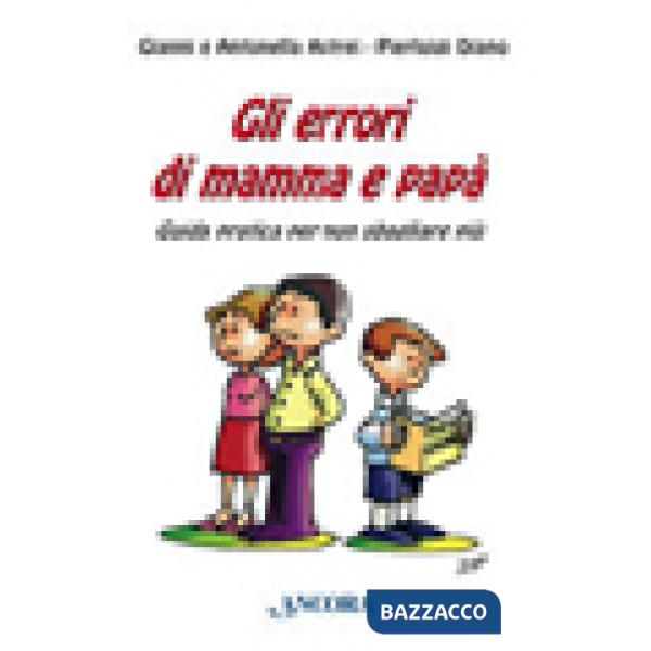Errori di mamma e papà. Guida pratica per non sbagliare più (Gli)