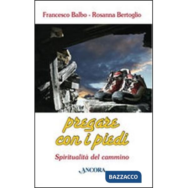 Pregare con i piedi. Spiritualità del cammino