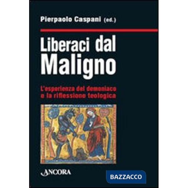 Liberaci dal maligno. L'esperienza del demoniaco e la riflessione teologica