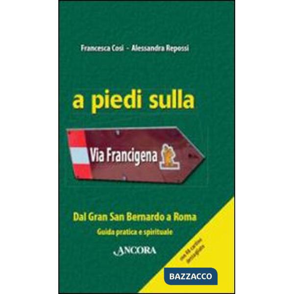 A piedi sulla via Francigena. Dal Gran San Bernardo a Roma. Guida pratica e spirituale