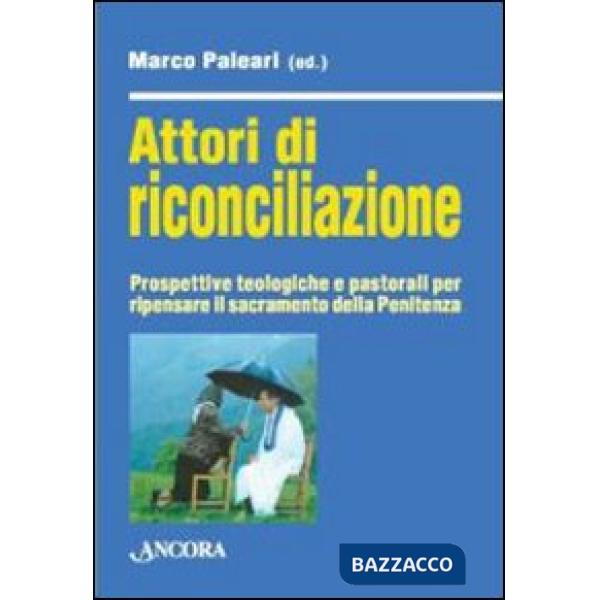 Attori di riconciliazione. Prospettive teologiche e pastorali per ripensare il sacramento della penitenza