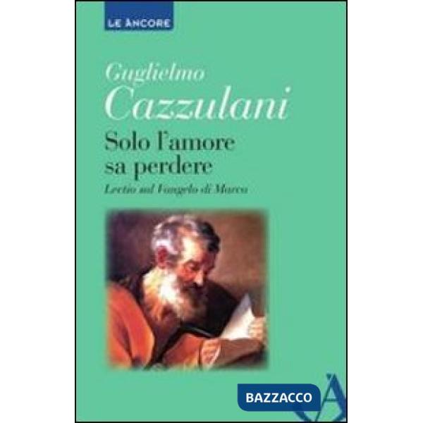 Solo l'amore sa perdere. Lectio sul Vangelo di Marco