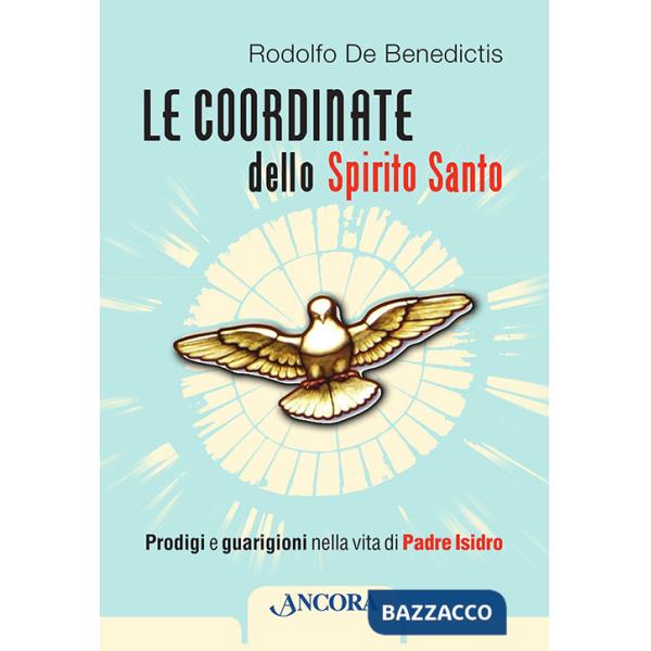 Coordinate dello Spirito Santo. Prodigi e guarigioni nella vita di padre Isidro (Le)