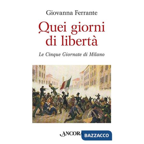Quei giorni di libertà. Le cinque giornate di Milano