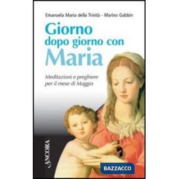 Giorno dopo giorno con Maria. Meditazioni e preghiere per il mese di maggio
