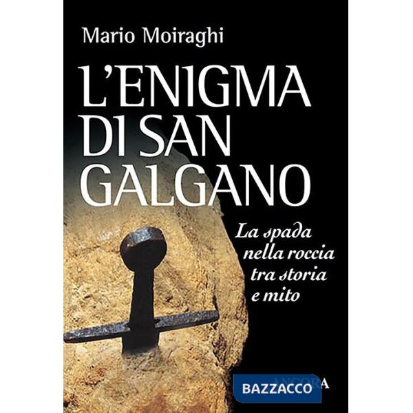 Enigma di San Galgano. La spada nella roccia tra storia e mito (L')