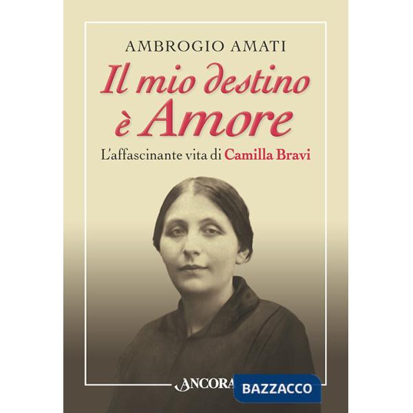 Mio destino è amore. L'affascinante vita di Camilla Bravi (Il)