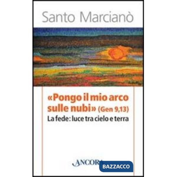 «Pongo il mio arco sulle nubi» (Ger 9,13). La fede: luce tra cielo e terra