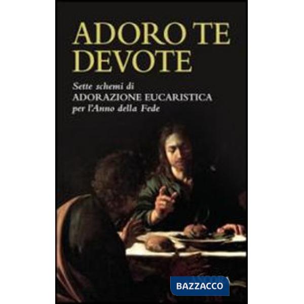 Adoro te devote. Sette schemi di adorazione eucaristica per l'anno della fede