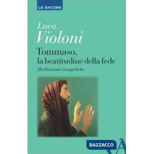 Tommaso, la beatitudine della fede. Meditazioni evangeliche