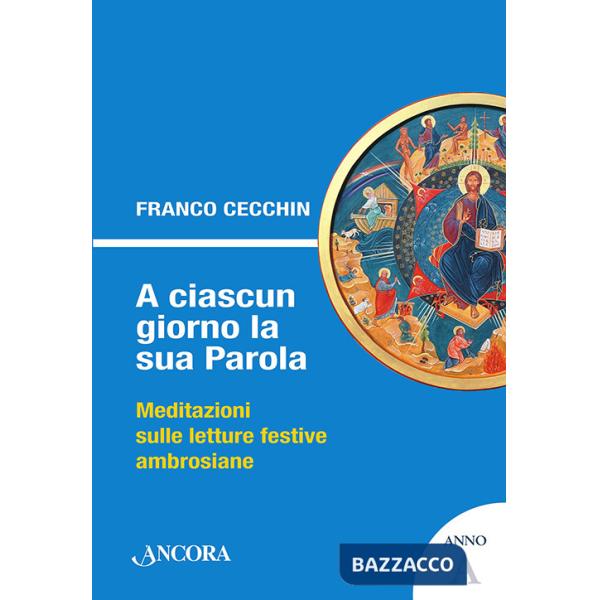 A ciascun giorno la sua Parola. Meditazioni sulle letture festive ambrosiane. Anno A