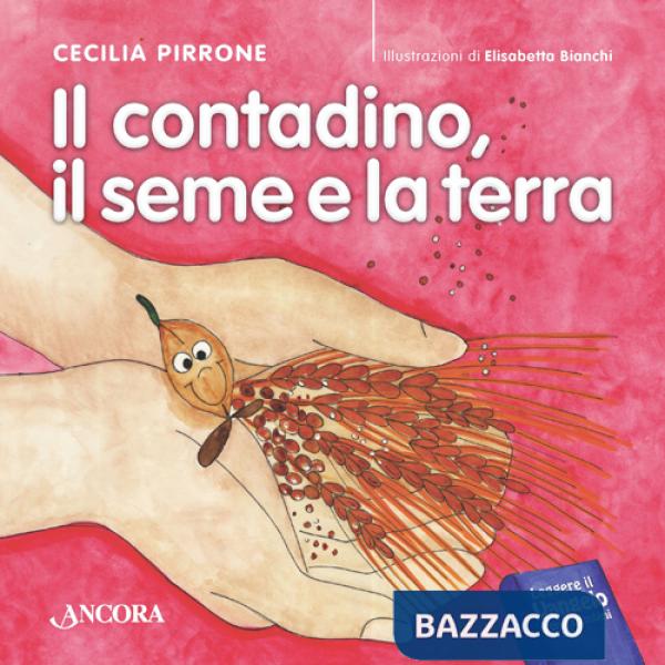 Contadino, il seme e la terra. Ediz. illustrata (Il)