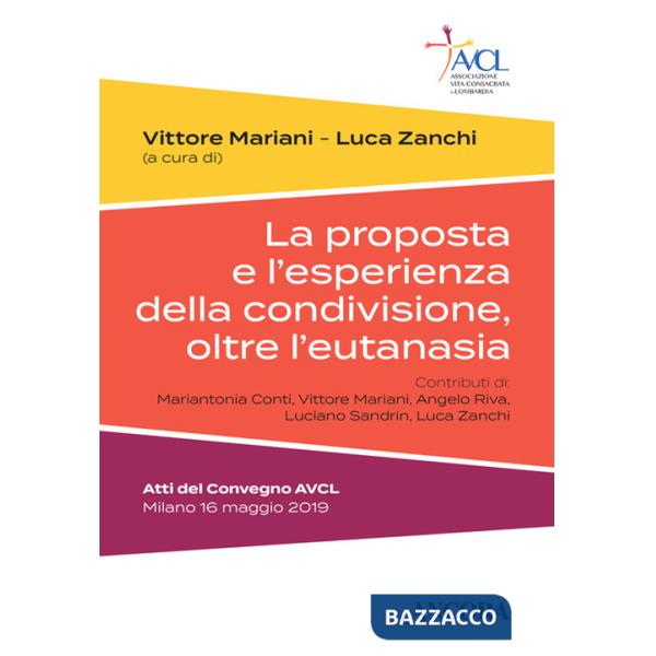 Proposta e l'esperienza della condivisione, oltre l'eutanasia. Atti del Convegno AVCL (Milano, 16 maggio 2019) (La)