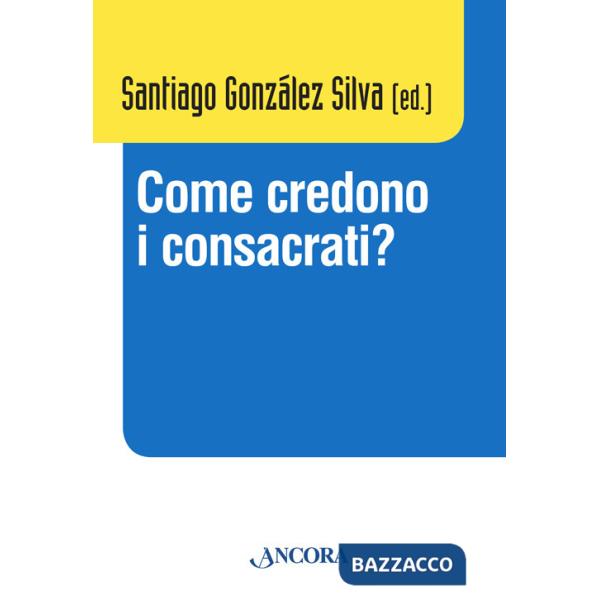 Come credono i consacrati? Atti del Convegno (Roma, 10-13 dicembre 2013)