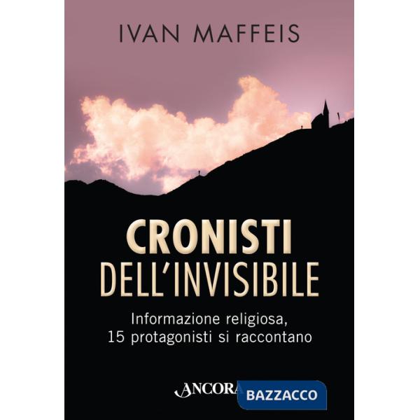 Cronisti dell'invisibile. Informazione religiosa, 15 professionisti si raccontano