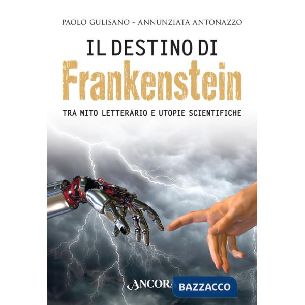 Destino di Frankenstein. Tra mito letterario e utopie scientifiche (Il)