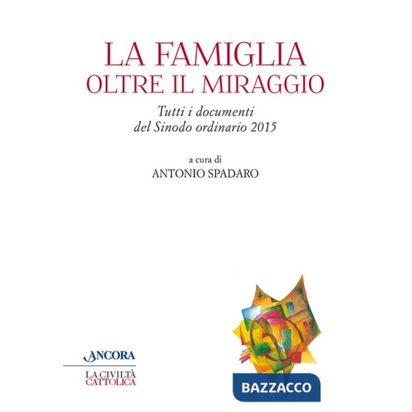 Famiglia oltre il miraggio. Tutti i documenti del sinodo ordinario 2015 (La)