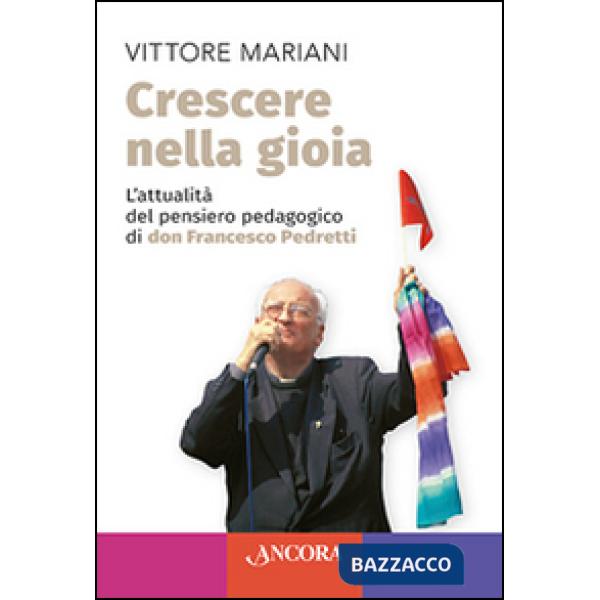 Crescere nella gioia. L'attualità del pensiero pedagogico di don Francesco Pedretti
