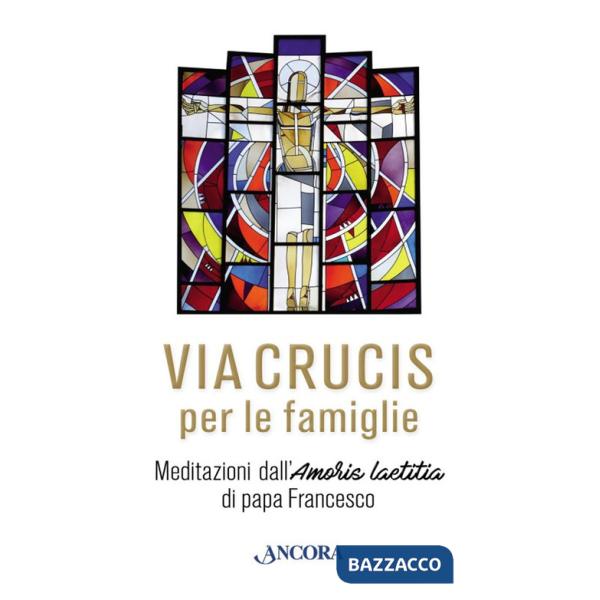 Via Crucis. Meditazioni di papa Francesco per le famiglie