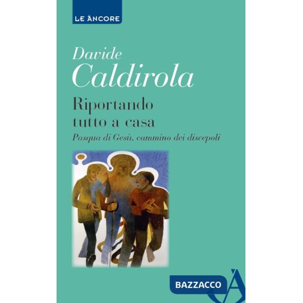 Riportando tutto a casa. Pasqua di Gesù, cammino dei discepoli