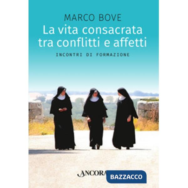 Vita consacrata tra conflitti e affetti. Incontri di formazione (La)