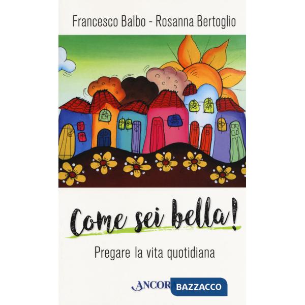 Come sei bella! Pregare la vita quotidiana