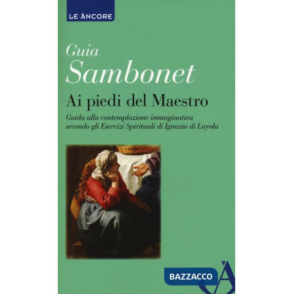 Ai piedi del maestro. Guida alla contemplazione immaginativa secondo gli esercizi spirituali di Ignazio di Loyola