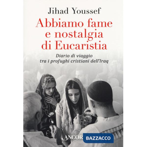 Abbiamo fame e nostalgia di eucaristia. Diario di viaggio tra i profughi cristiani dell'Iraq