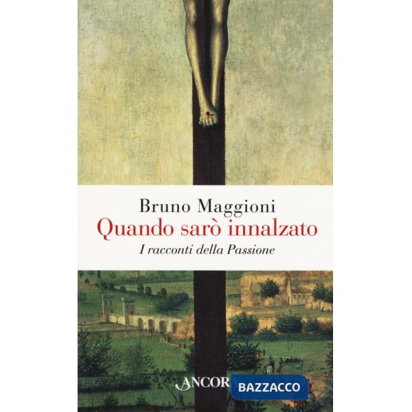 Quando sarò innalzato. I racconti della Passione