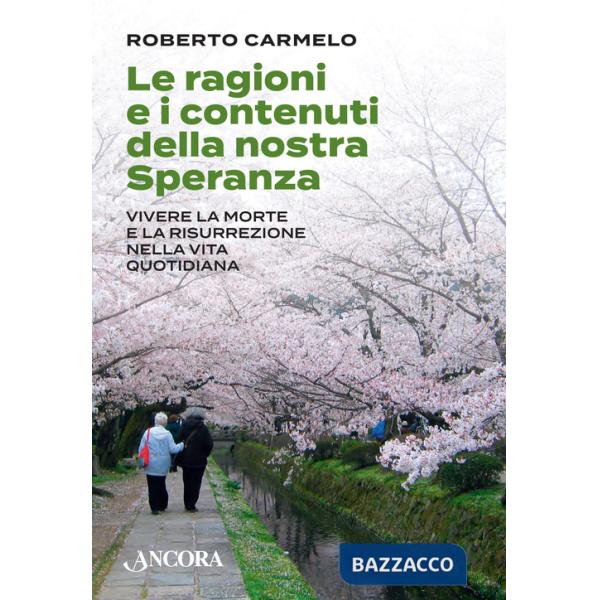 Ragioni e i contenuti della nostra speranza. Vivere la morte e la risurrezione nella vita quotidiana (Le)