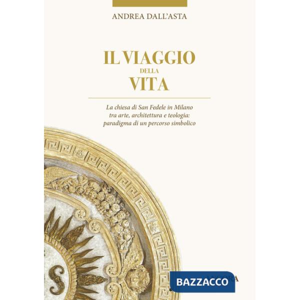 Viaggio della vita. La chiesa di San Fedele in Milano tra arte, architettura e teologia: paradigma di un percorso simbolico (Il)