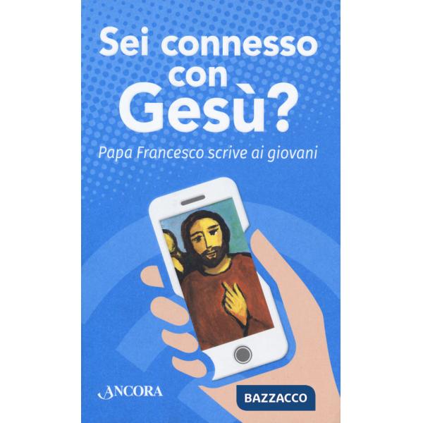 Sei connesso con Gesù? Papa Francesco scrive ai giovani
