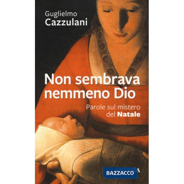 Non sembrava nemmeno Dio. Parole sul mistero del Natale