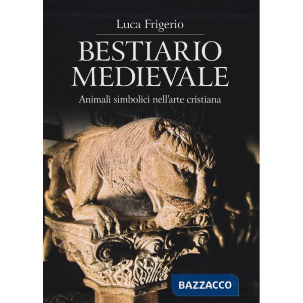 Bestiario medievale. Animali simbolici nell'arte cristiana. Ediz. a colori
