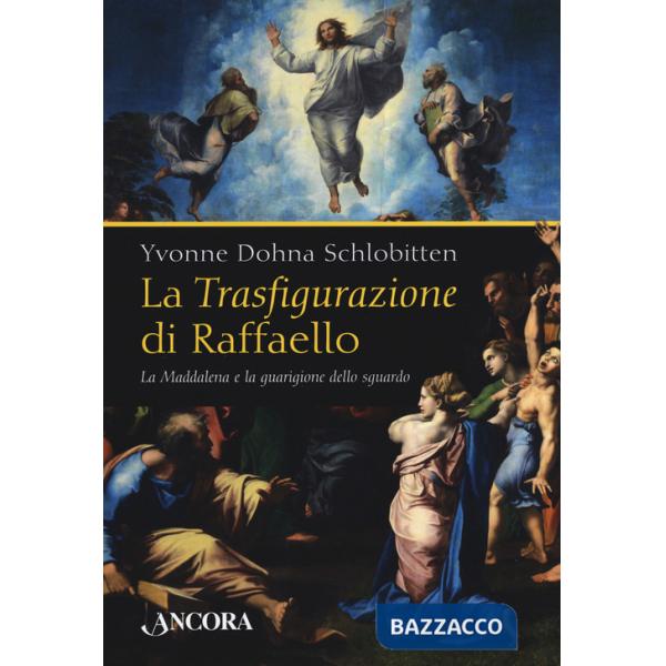 Trasfigurazione di Raffaello. La Maddalena e la guarigione dello sguardo. Ediz. a colori (La)