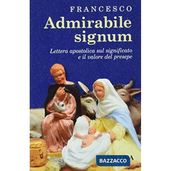 «Admirabile signum». Lettera apostolica sul significato e il valore del presepe. Ediz. a colori