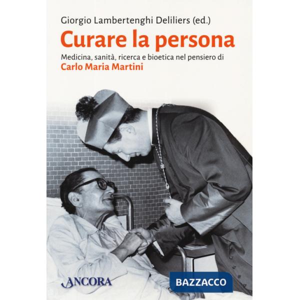 Curare la persona. Medicina, sanità, ricerca e bioetica nel pensiero di Carlo Maria Martini
