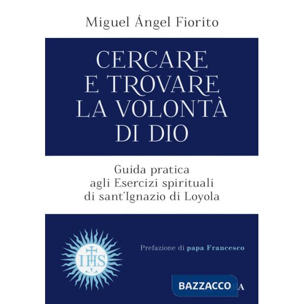 Cercare e trovare la volontà di Dio. Guida pratica agli Esercizi spirituali di sant'Ignazio di Loyola