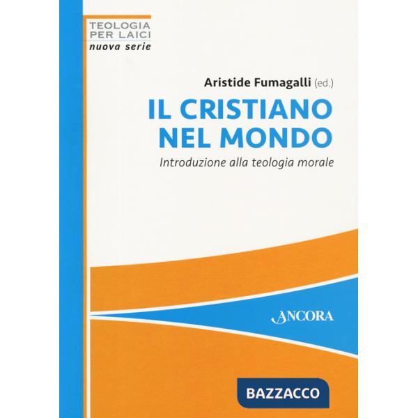 Cristiano nel mondo. Introduzione alla teologia morale (Il)