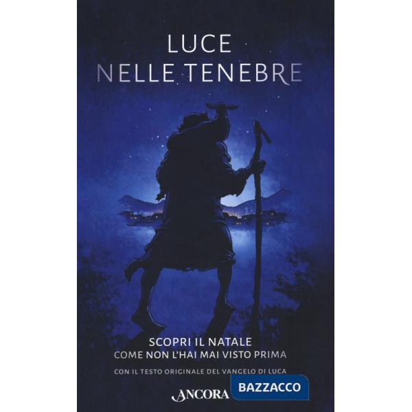 Luce nelle tenebre. Scopri il Natale come non l'hai mai visto prima. Con il testo originale del Vangelo di Luca