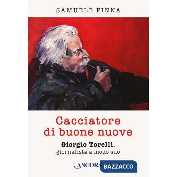 Cacciatore di buone nuove. Giorgio Torelli, giornalista a modo suo