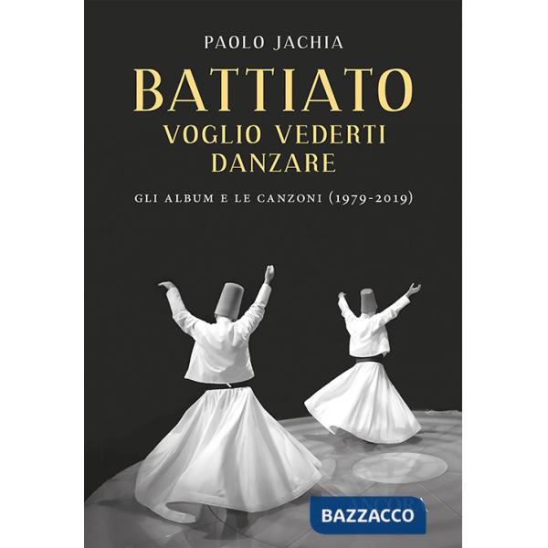 Battiato. Voglio vederti danzare. Gli album e le canzoni (1979-2019)