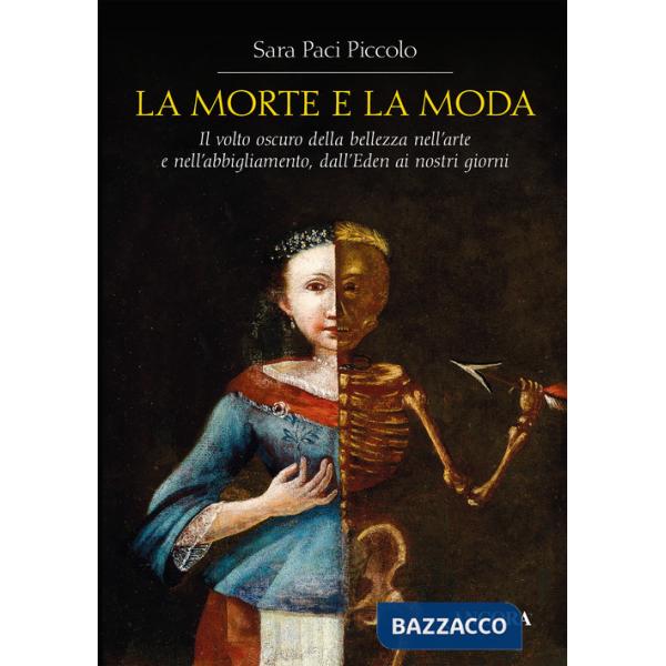 Morte e la moda. Il volto oscuro della bellezza nell'arte e nell'abbigliamento, dall'Eden ai nostri giorni (La)