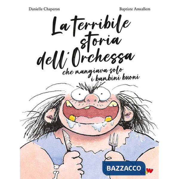 Terribile storia dell'orchessa che mangiava solo i bambini buoni. Ediz. a colori (La)