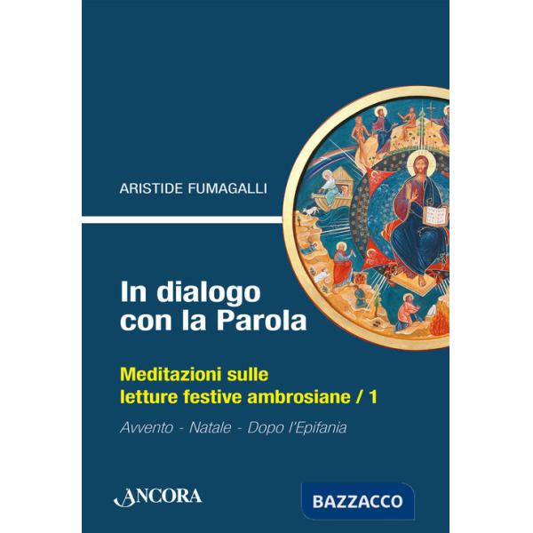 In dialogo con la Parola. Meditazioni sulle letture festive ambrosiane. Vol. 1: Avvento, Natale, Epifania