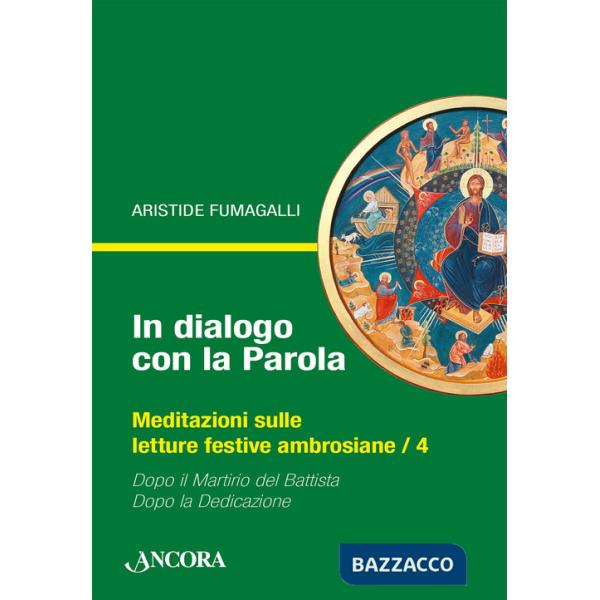 In dialogo con la Parola. Meditazioni sulle letture festive ambrosiane. Vol. 4: Dopo il martirio del Battista-Dopo la Dedicazion