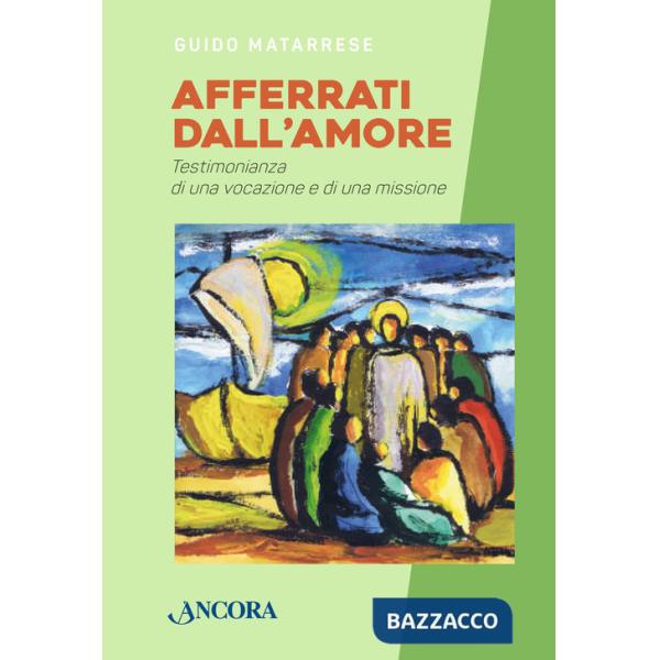 Afferrati dall'amore. Testimonianza di una vocazione e di una missione