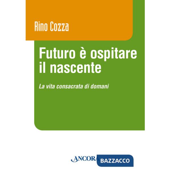 Futuro è ospitare il nascente. La vita consacrata di domani