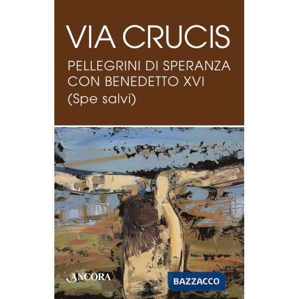 Via Crucis. Pellegrini di speranza con Benedetto XVI (Spe salvi)